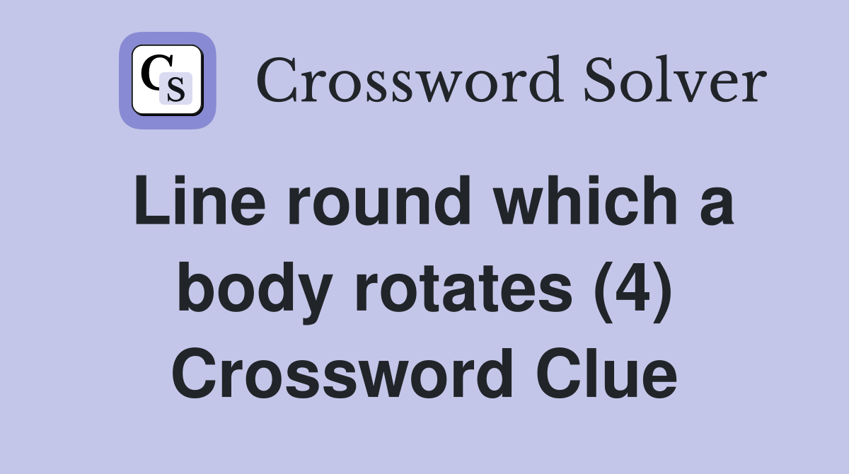 Line round which a body rotates (4) Crossword Clue Answers